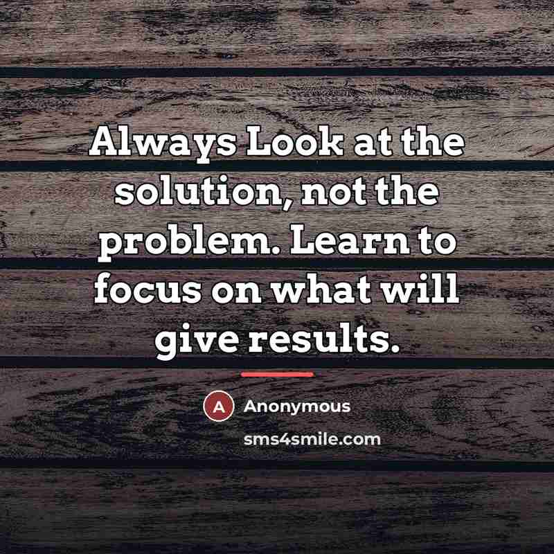 “Always Look at the solution, not the problem. Learn to…” quote by Anonymous
