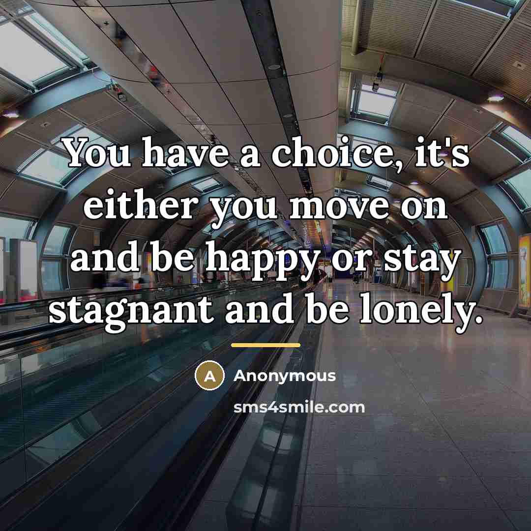 “You have a choice, it's either you move on and…” quote by Anonymous