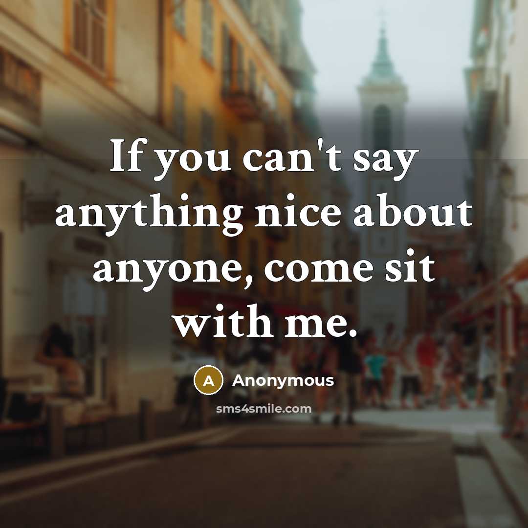 “If you can't say anything nice about anyone, come sit with me.” quote by Anonymous