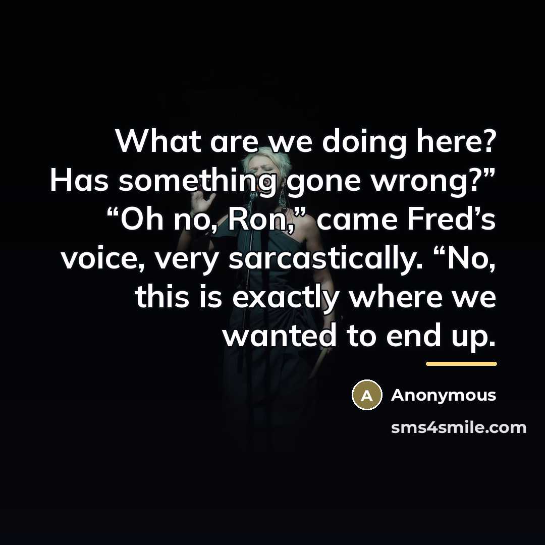 “What are we doing here? Has something gone wrong?” “Oh…” quote by Anonymous