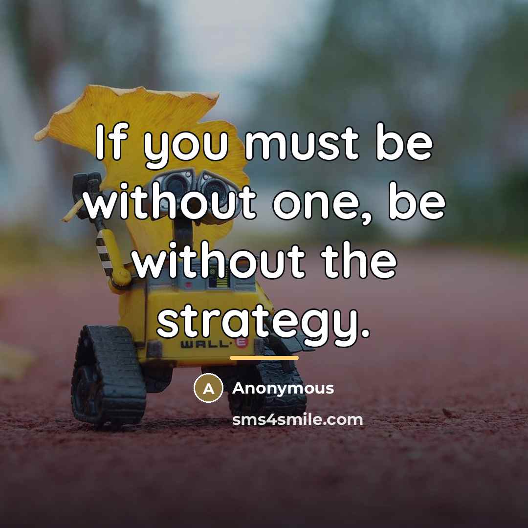 “If you must be without one, be without the strategy.…” quote by Anonymous