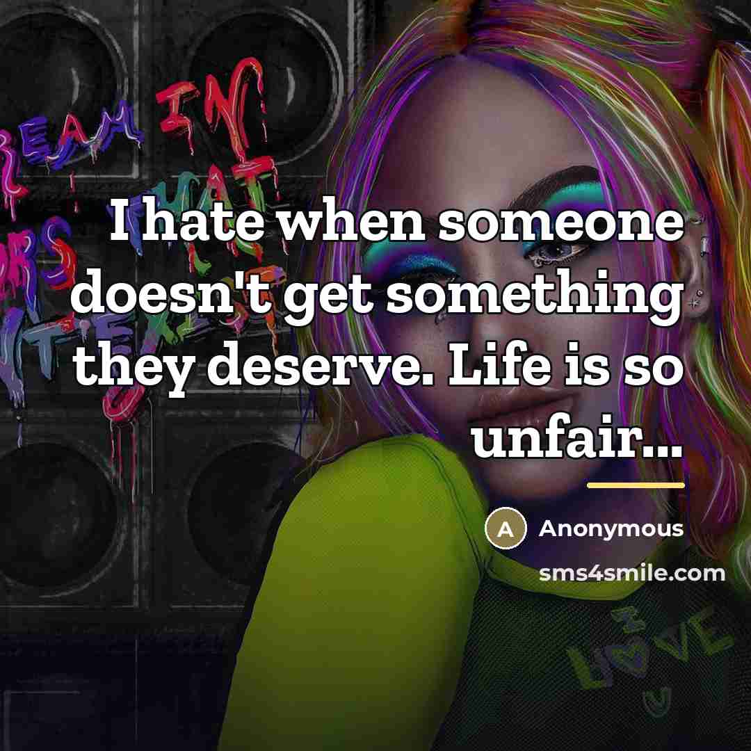 “I hate when someone doesn't get something they deserve. Life…” quote by Anonymous