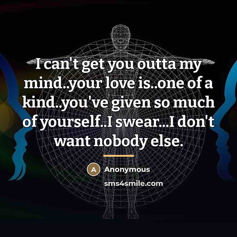 “I can't get you outta my mind..your love is..one of…” quote by Anonymous