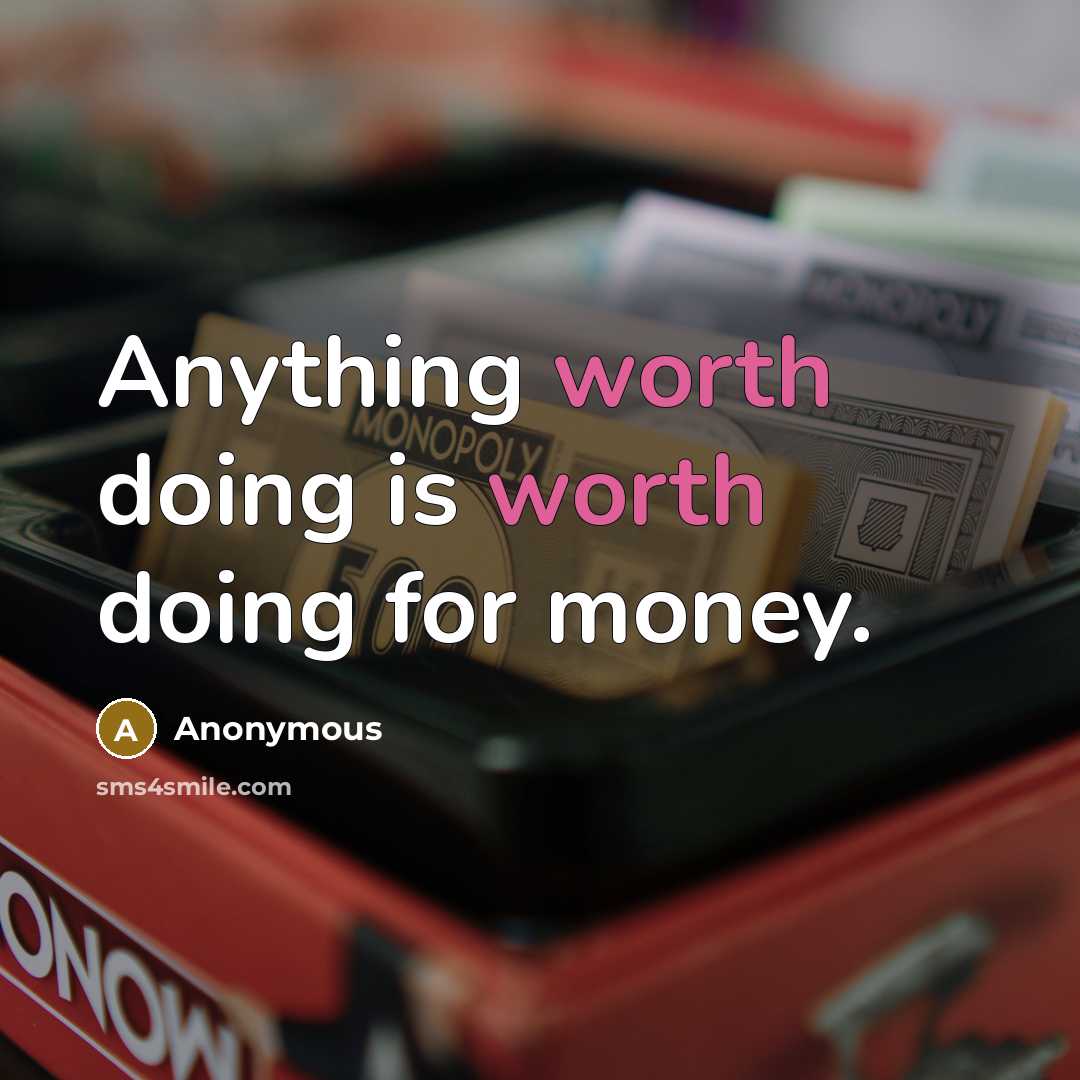 “Anything worth doing is worth doing for money.” quote by Anonymous