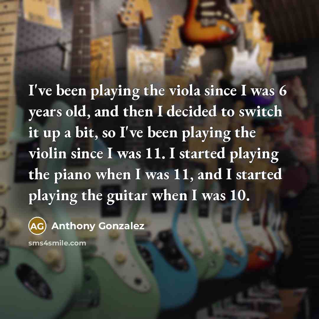 “I've been playing the viola since I was 6 years…” quote by Anthony Gonzalez