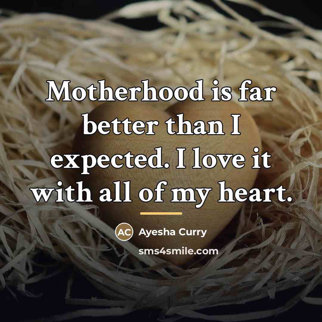 “Motherhood is far better than I expected. I love it…” quote by Ayesha Curry