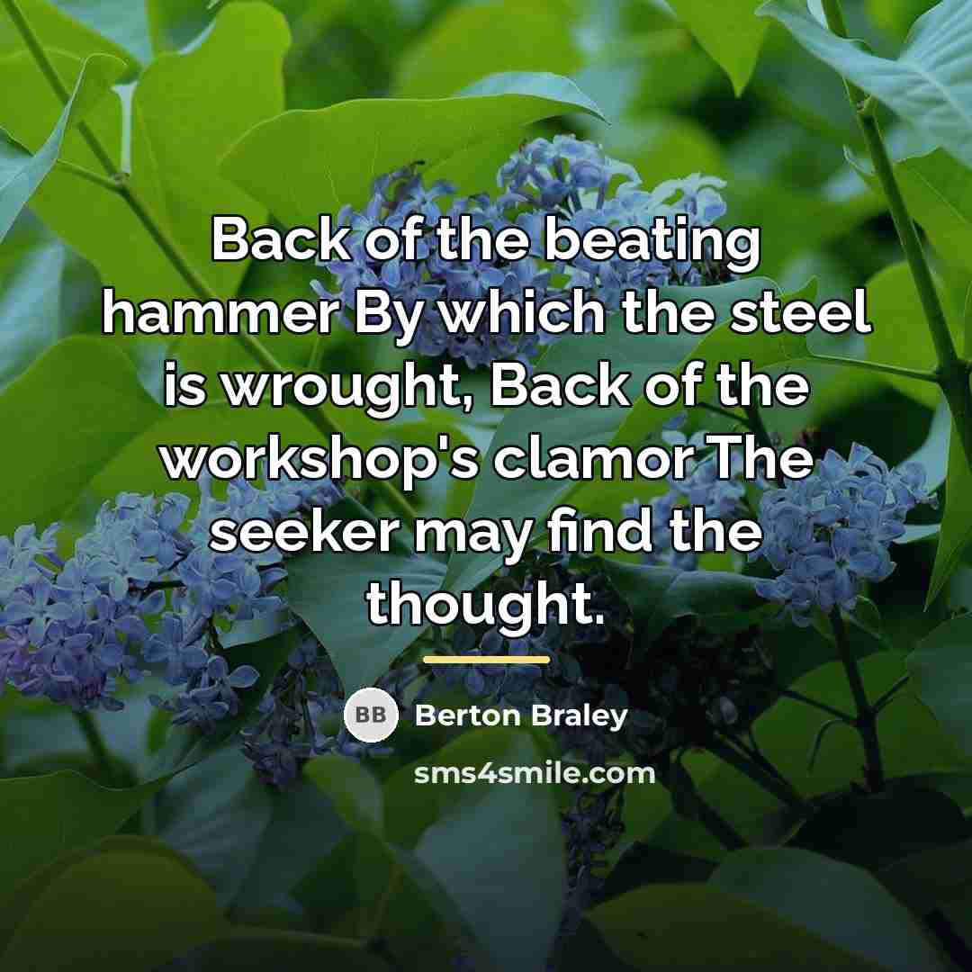 “Back of the beating hammer By which the steel is…” quote by Berton Braley