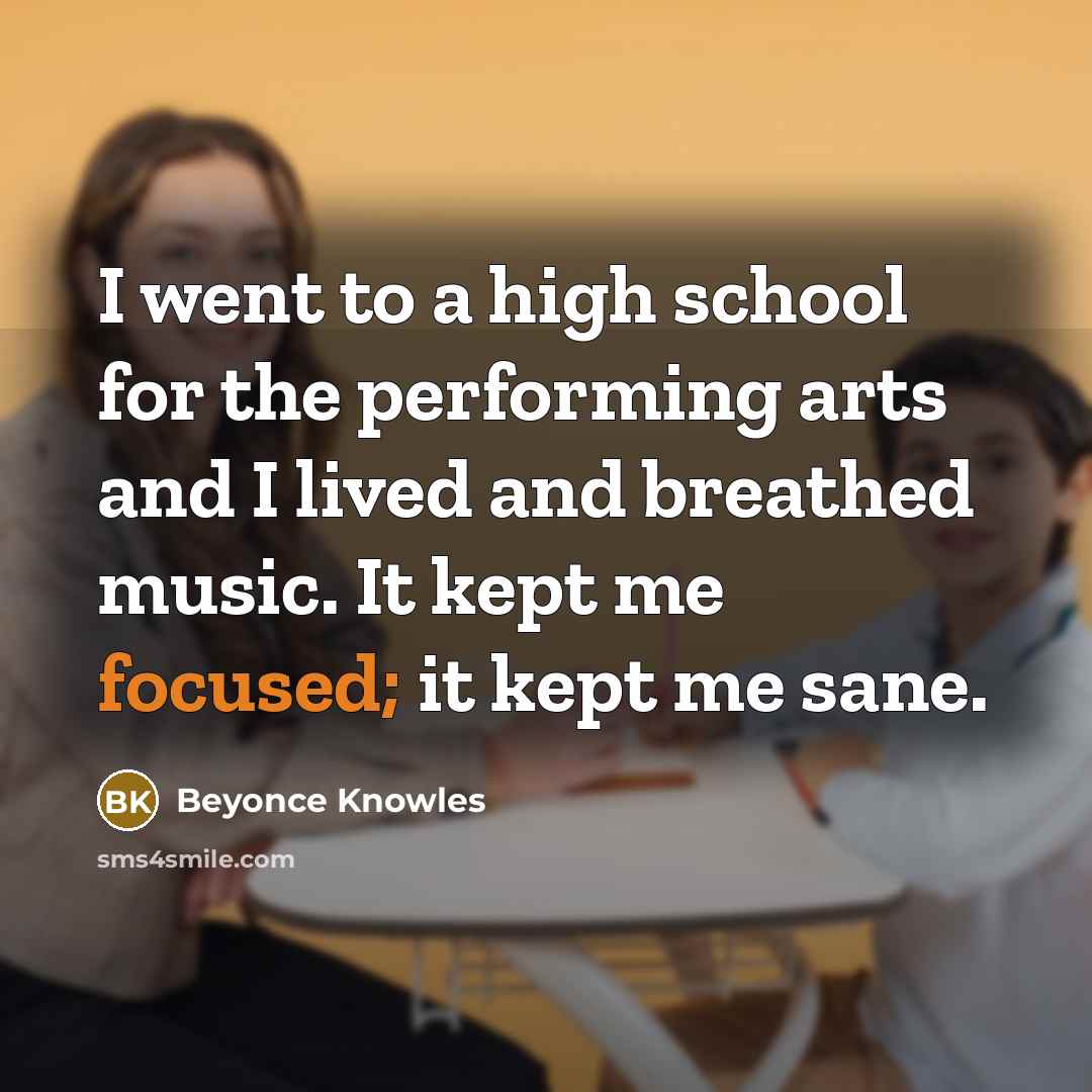 “I went to a high school for the performing arts…” quote by Beyonce Knowles