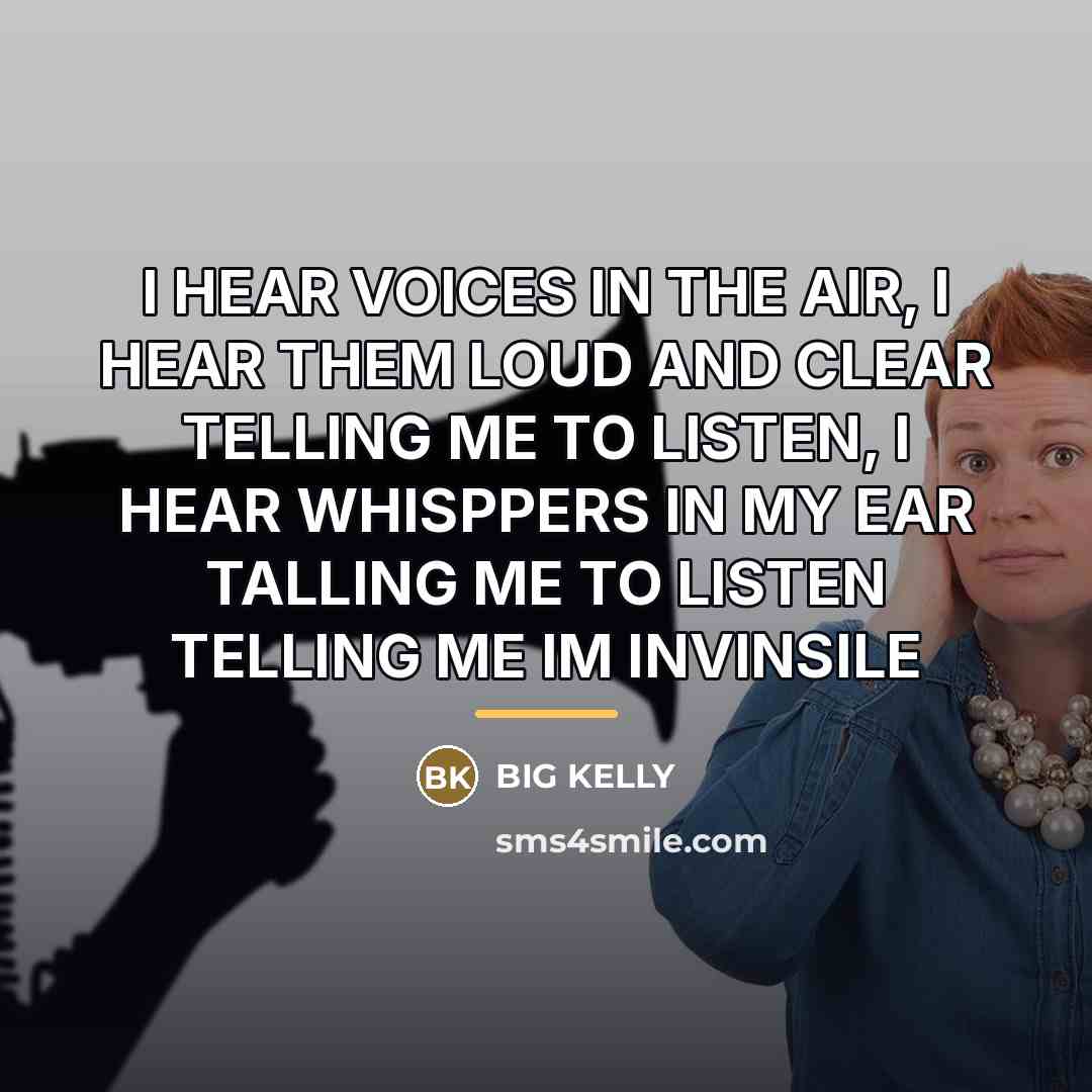 “I HEAR VOICES IN THE AIR, I HEAR THEM LOUD…” quote by Big Kelly