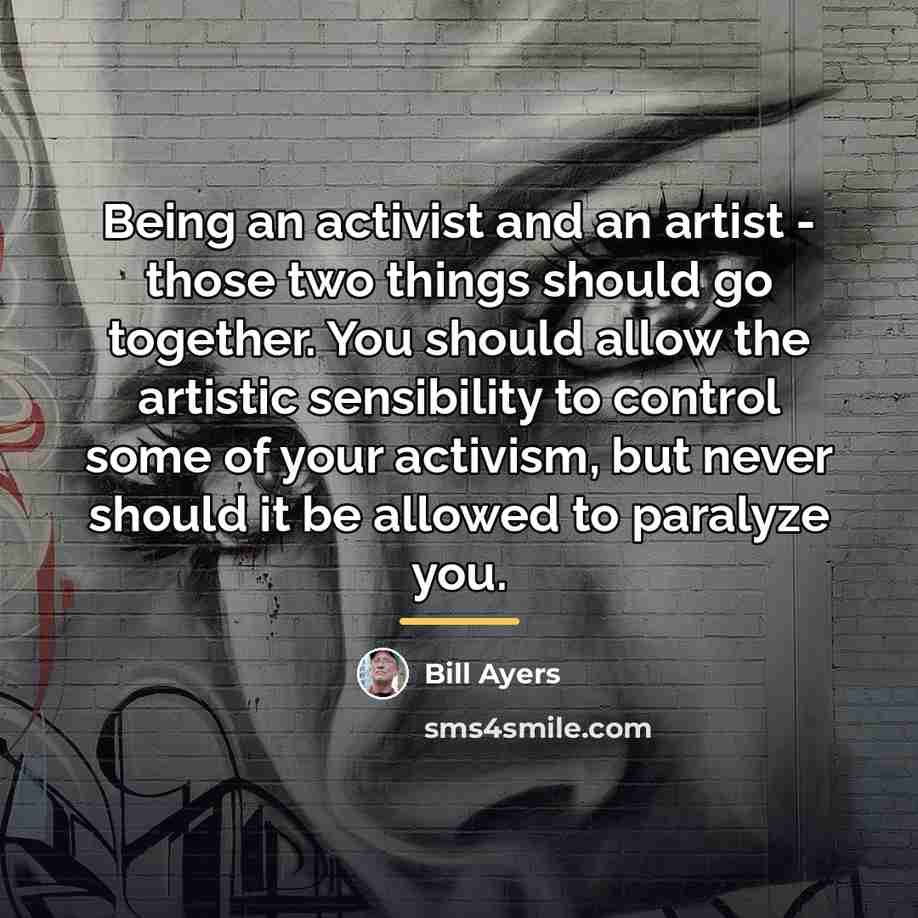 “Being an activist and an artist - those two things…” quote by Bill Ayers