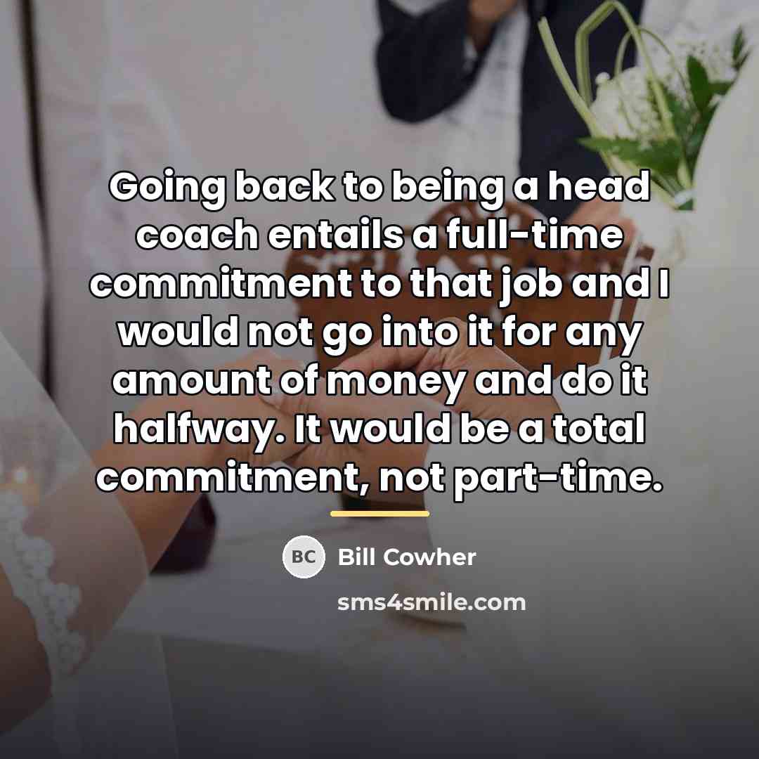 “Going back to being a head coach entails a full-time…” quote by Bill Cowher