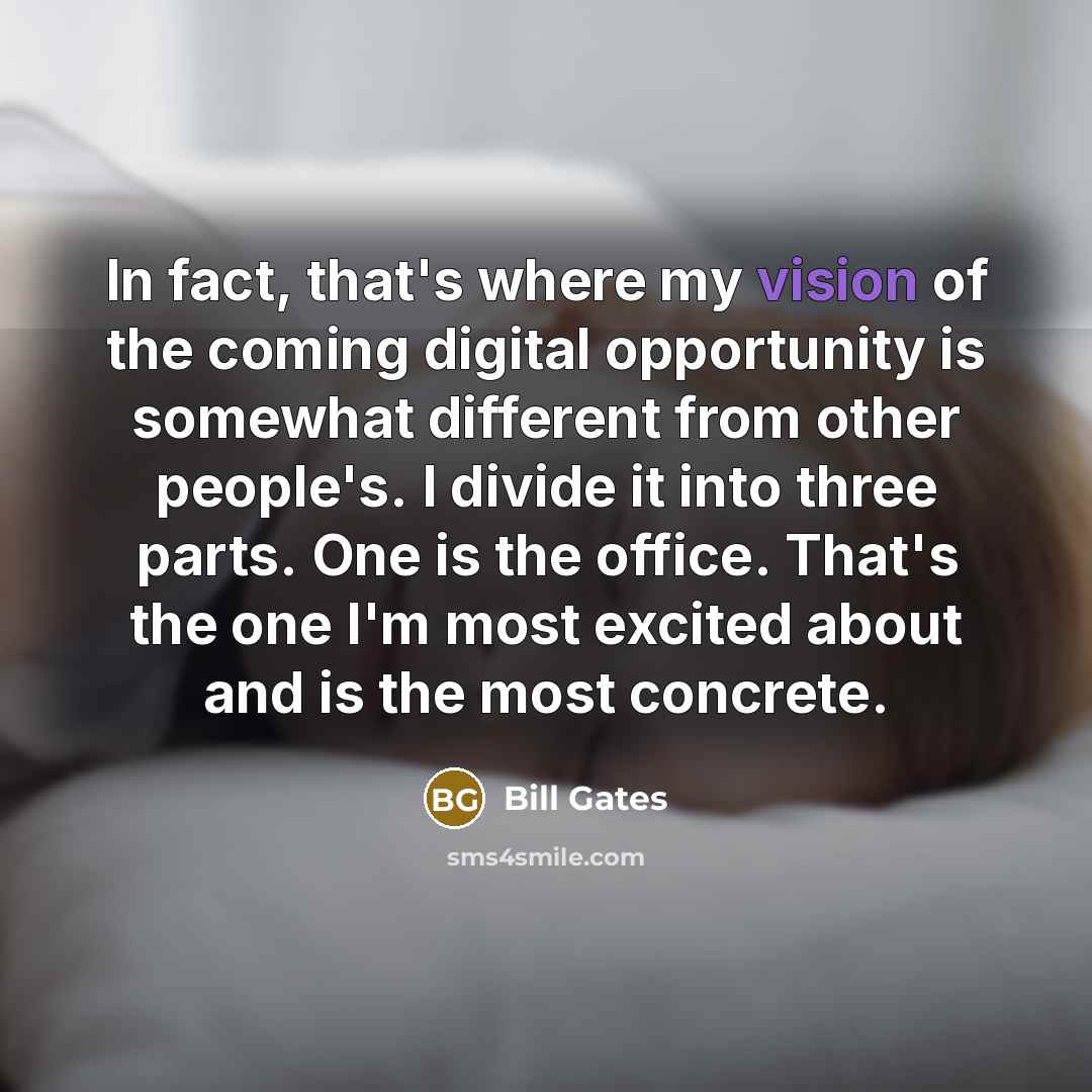 “In fact, that's where my vision of the coming digital…” quote by Bill Gates