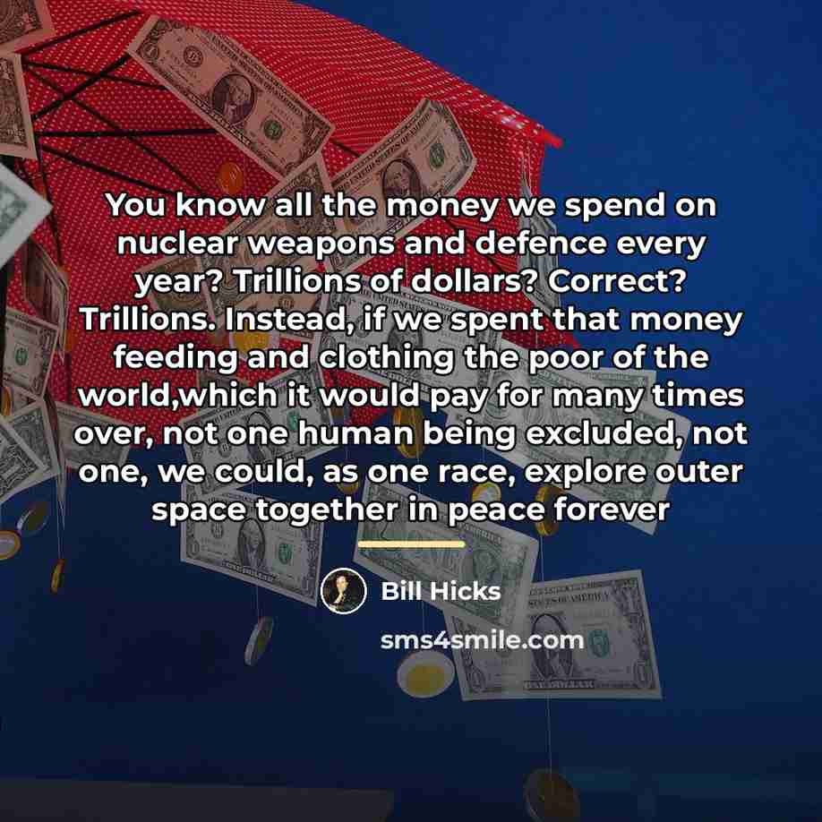 “You know all the money we spend on nuclear weapons…” quote by Bill Hicks
