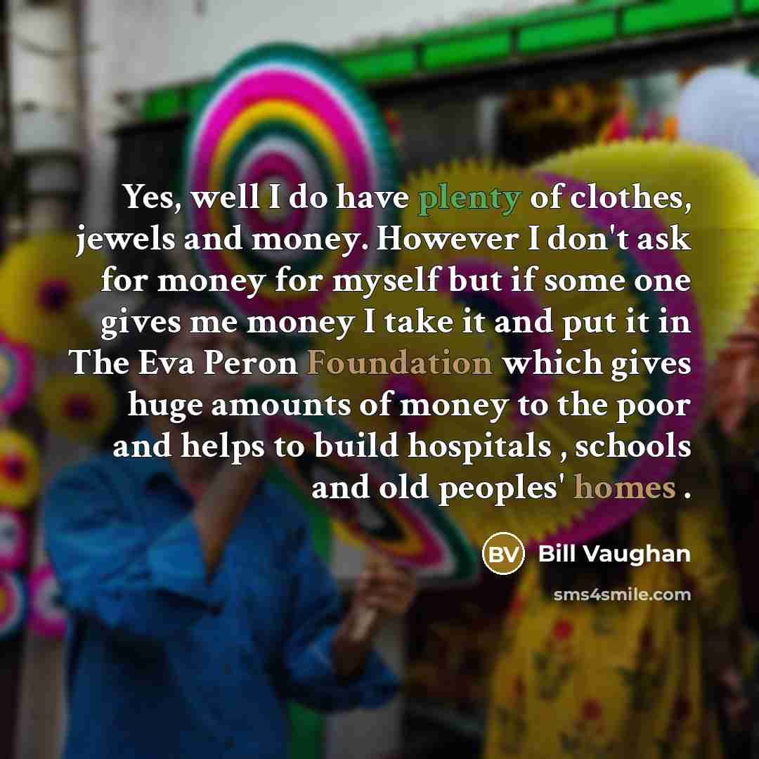 “Yes, well I do have plenty of clothes, jewels and…” quote by Bill Vaughan
