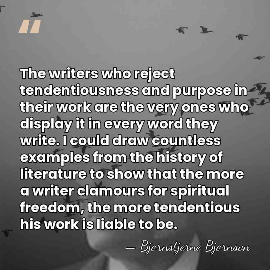 The writers who reject tendentiousness and purpose in their work are the&hellip; - Bjornstjerne Bjornson