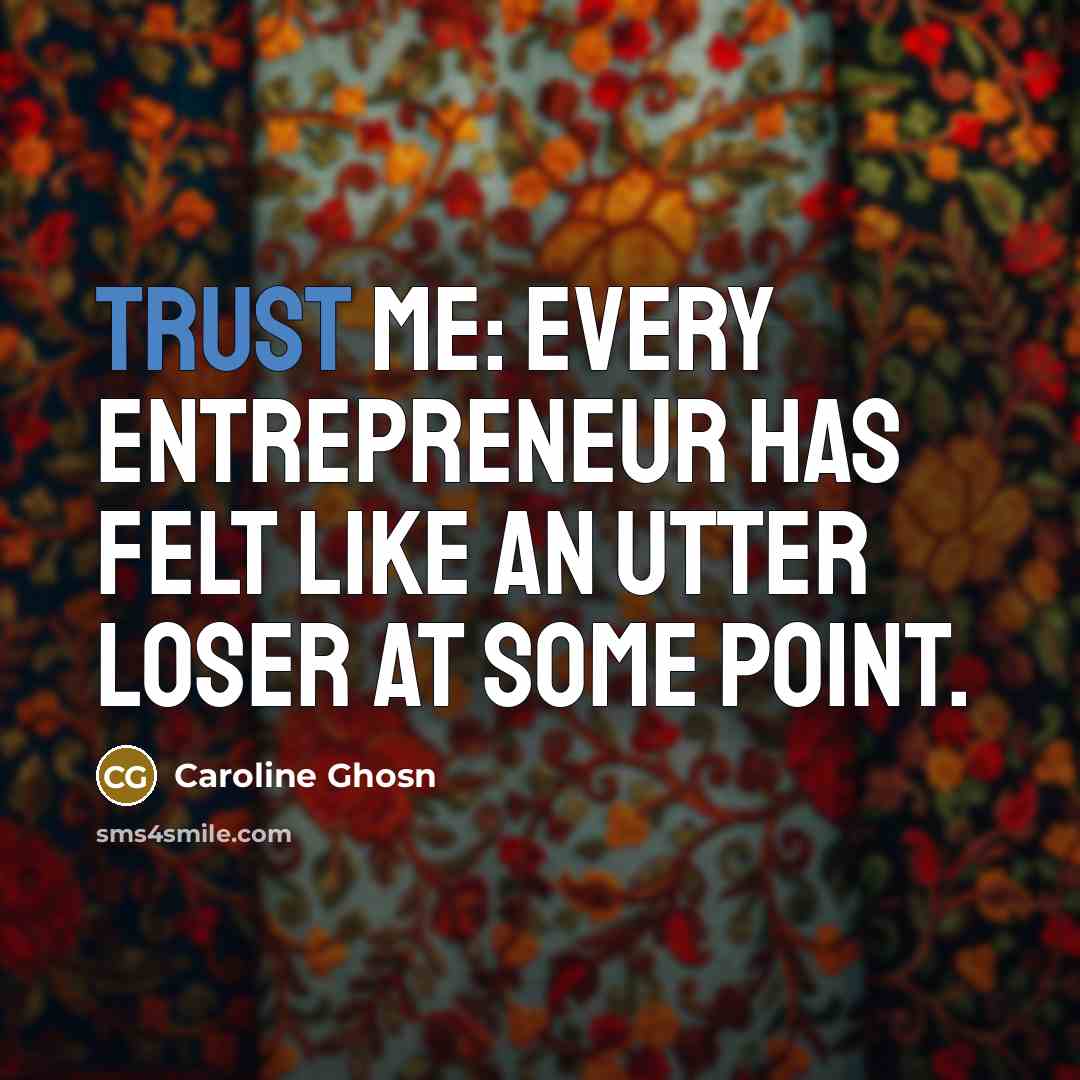 “Trust me: Every entrepreneur has felt like an utter loser…” quote by Caroline Ghosn