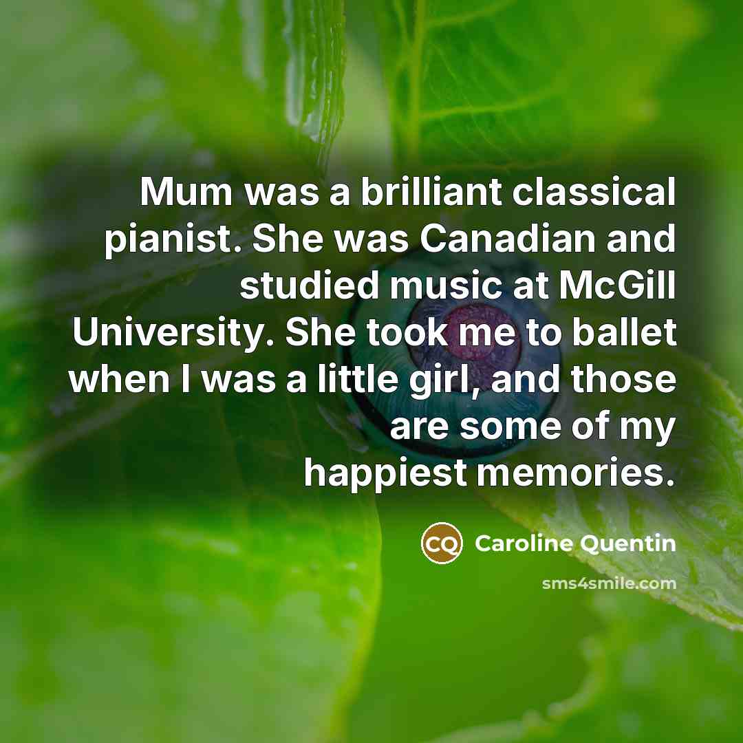 “Mum was a brilliant classical pianist. She was Canadian and…” quote by Caroline Quentin