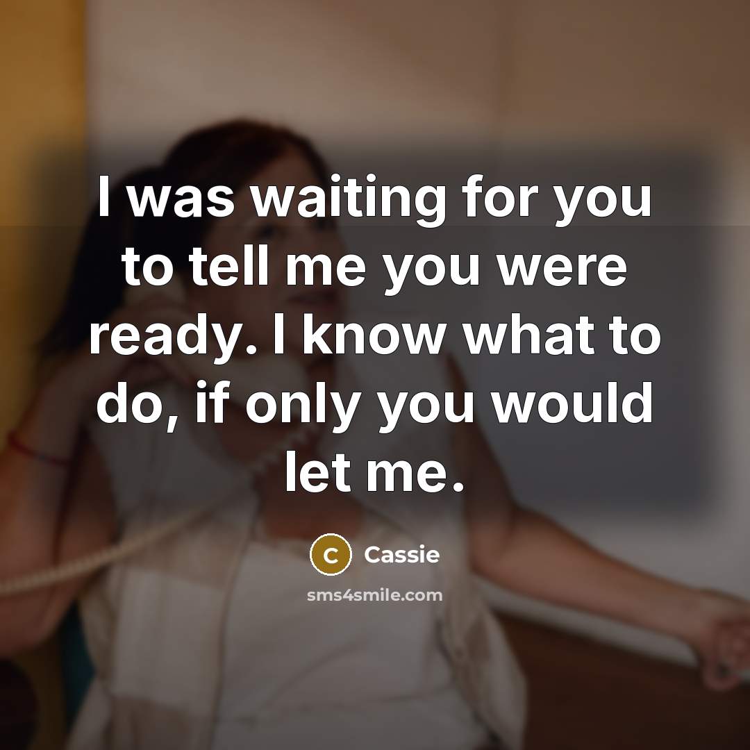 “I was waiting for you to tell me you were…” quote by Cassie