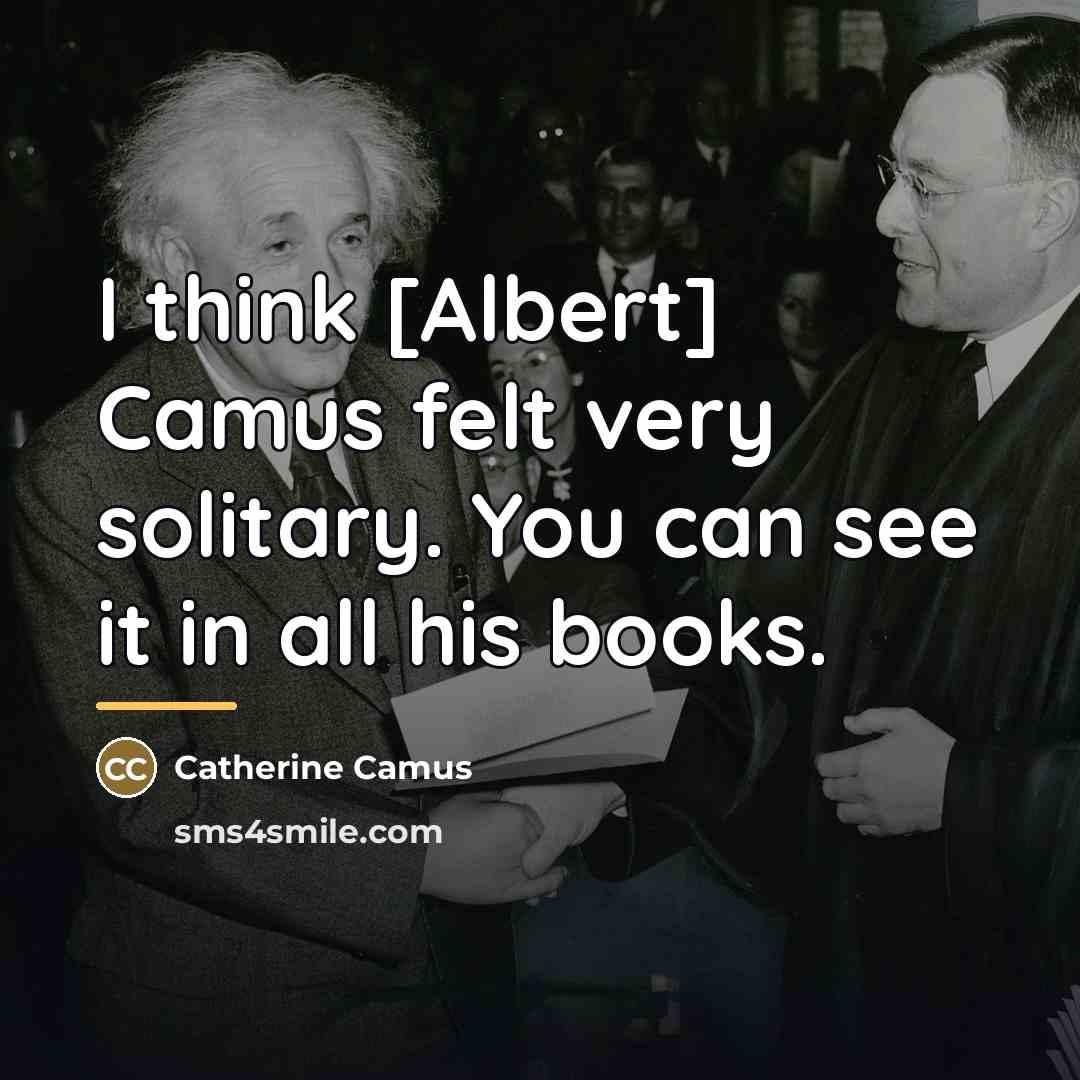 “I think [Albert] Camus felt very solitary. You can see…” quote by Catherine Camus