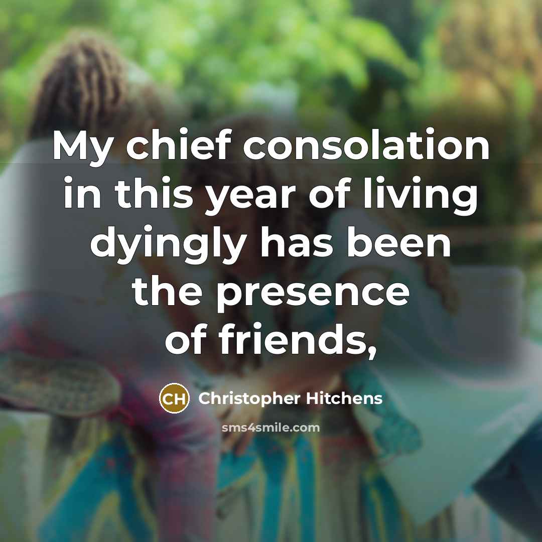 “My chief consolation in this year of living dyingly has…” quote by Christopher Hitchens