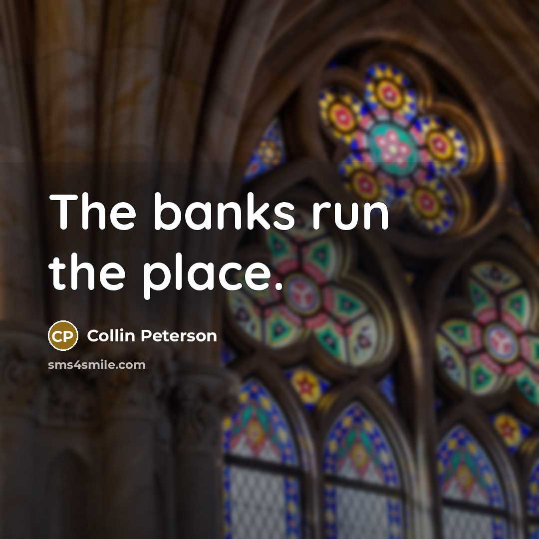 “The banks run the place.…” quote by Collin Peterson