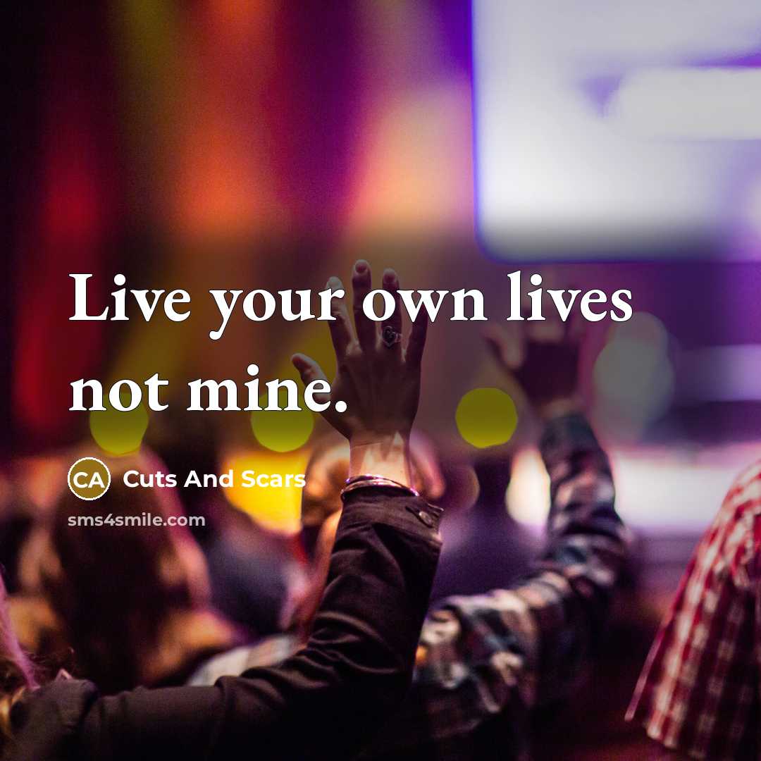 “Live your own lives not mine.…” quote by Cuts And Scars