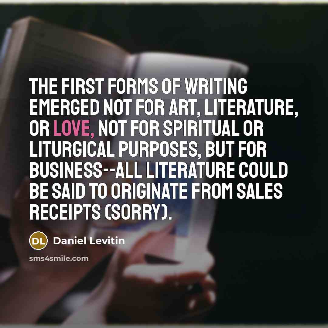 “The first forms of writing emerged not for art, literature,…” quote by Daniel Levitin