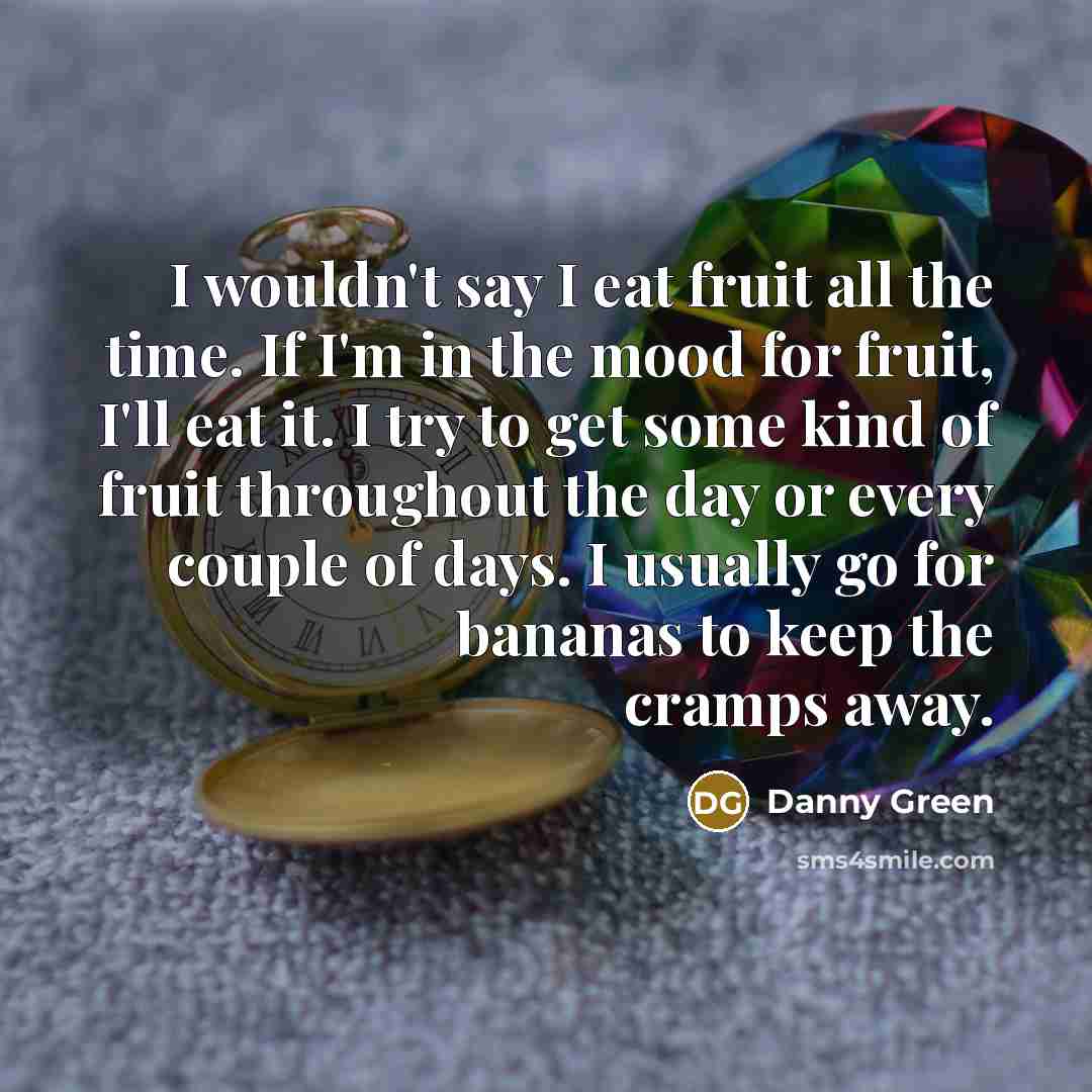 “I wouldn't say I eat fruit all the time. If…” quote by Danny Green