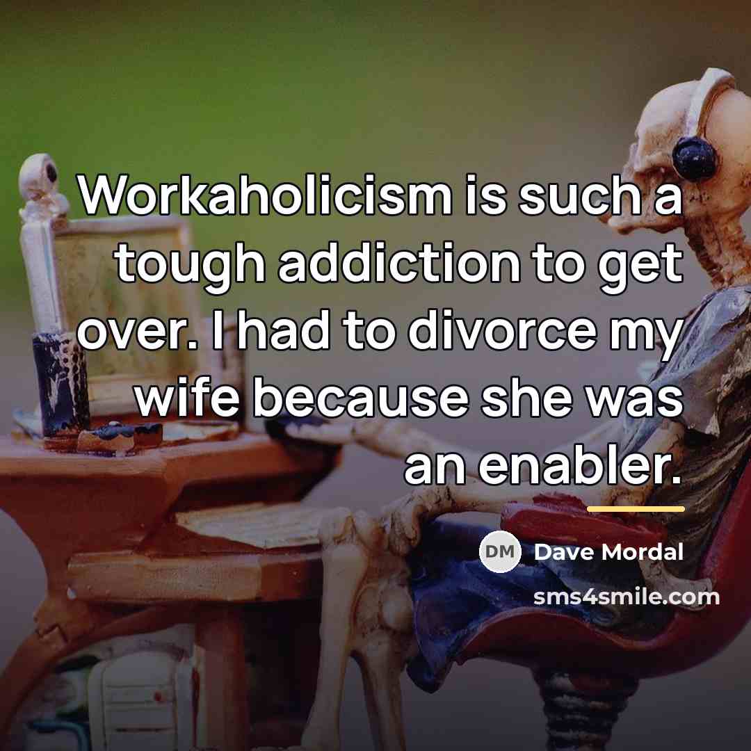 “Workaholicism is such a tough addiction to get over. I…” quote by Dave Mordal