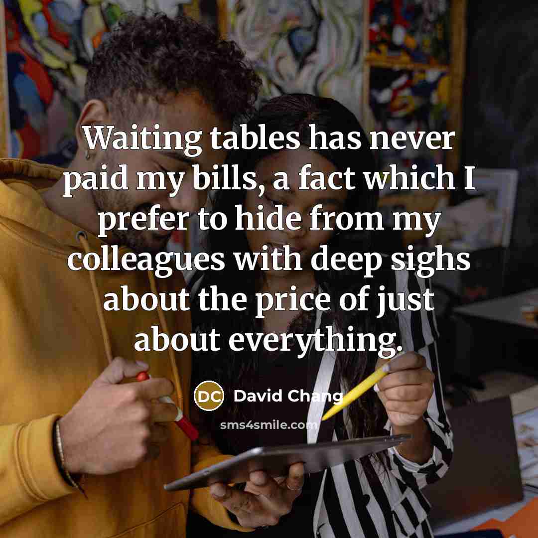 “Waiting tables has never paid my bills, a fact which…” quote by David Chang