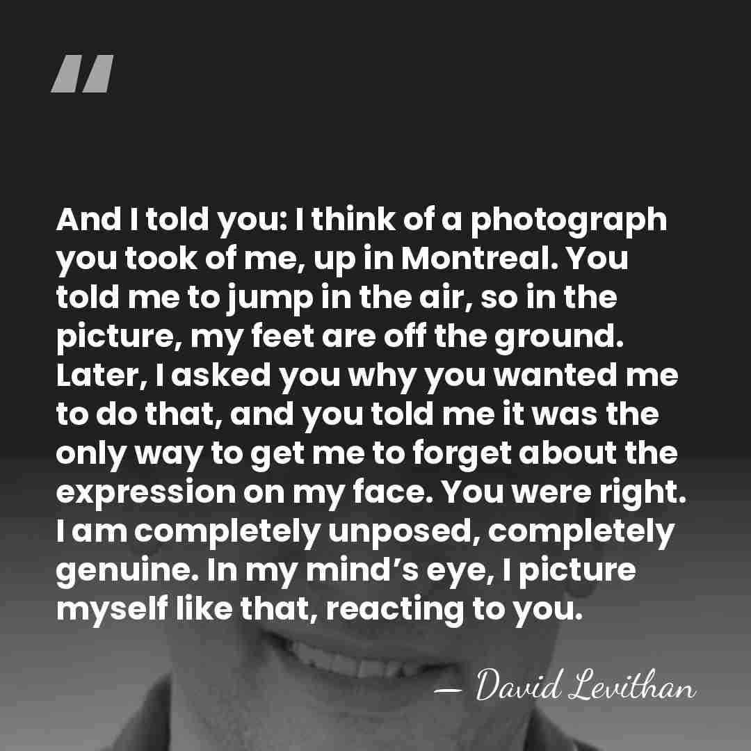 And I told you: I think of a photograph you took of&hellip; - David Levithan