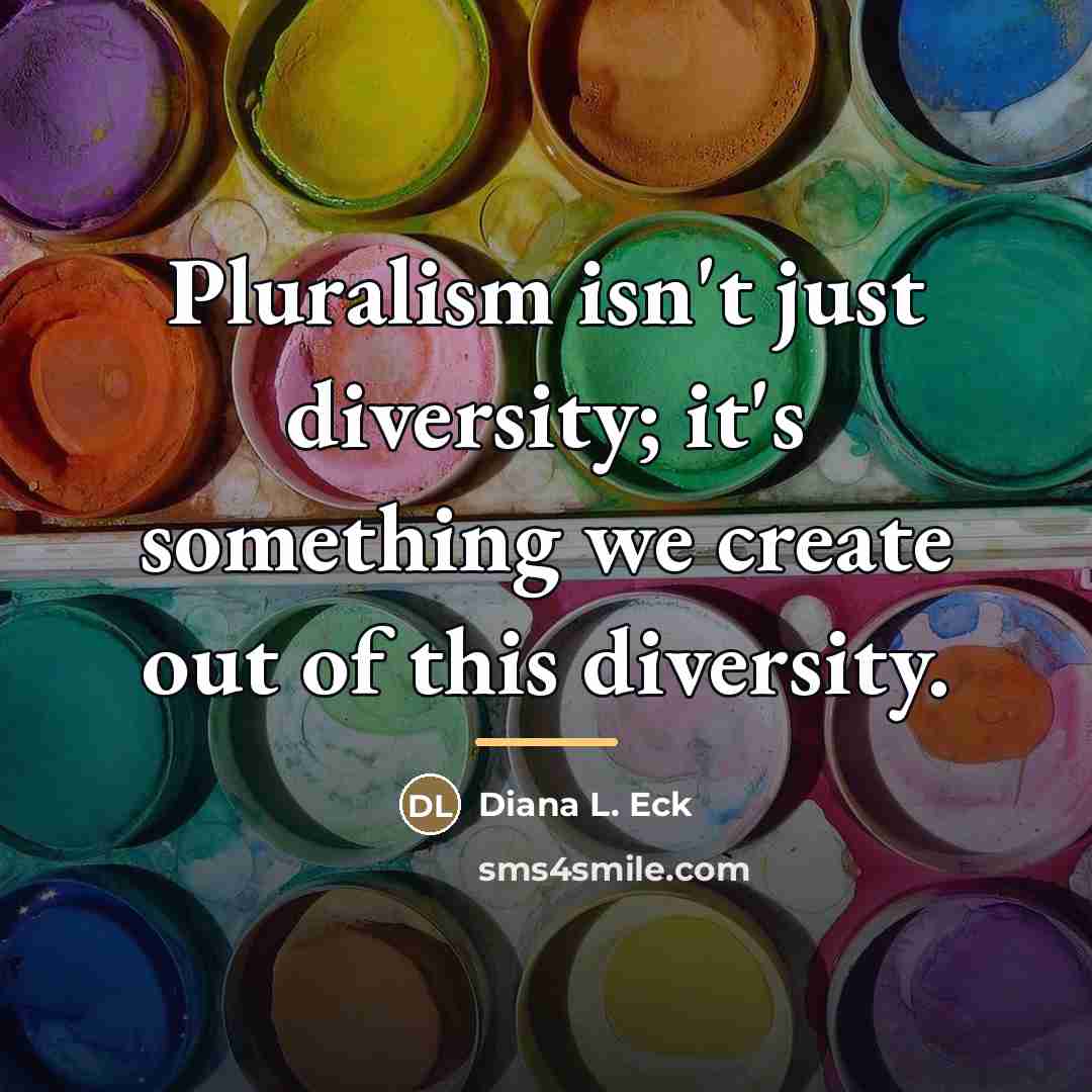 “Pluralism isn't just diversity; it's something we create out of…” quote by Diana L. Eck