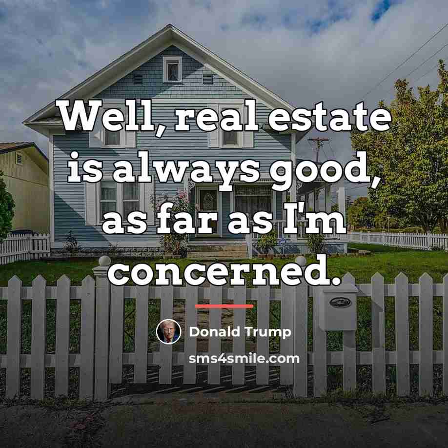 “Well, real estate is always good, as far as I'm…” quote by Donald Trump
