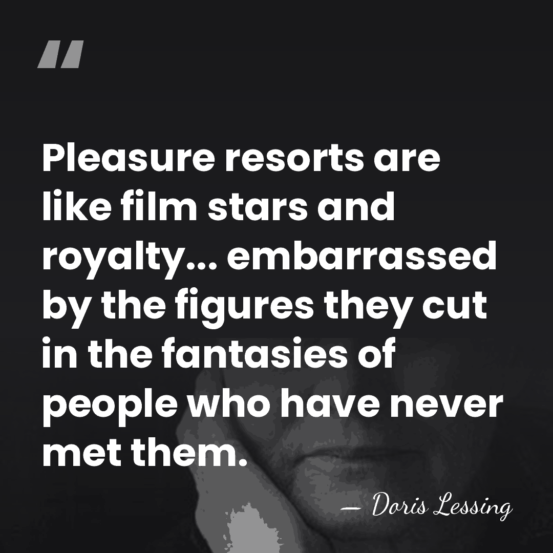 Pleasure resorts are like film stars and royalty... embarrassed by the figures&hellip; - Doris Lessing