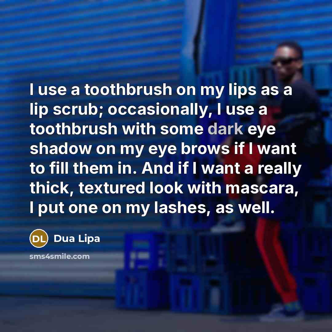 “I use a toothbrush on my lips as a lip…” quote by Dua Lipa