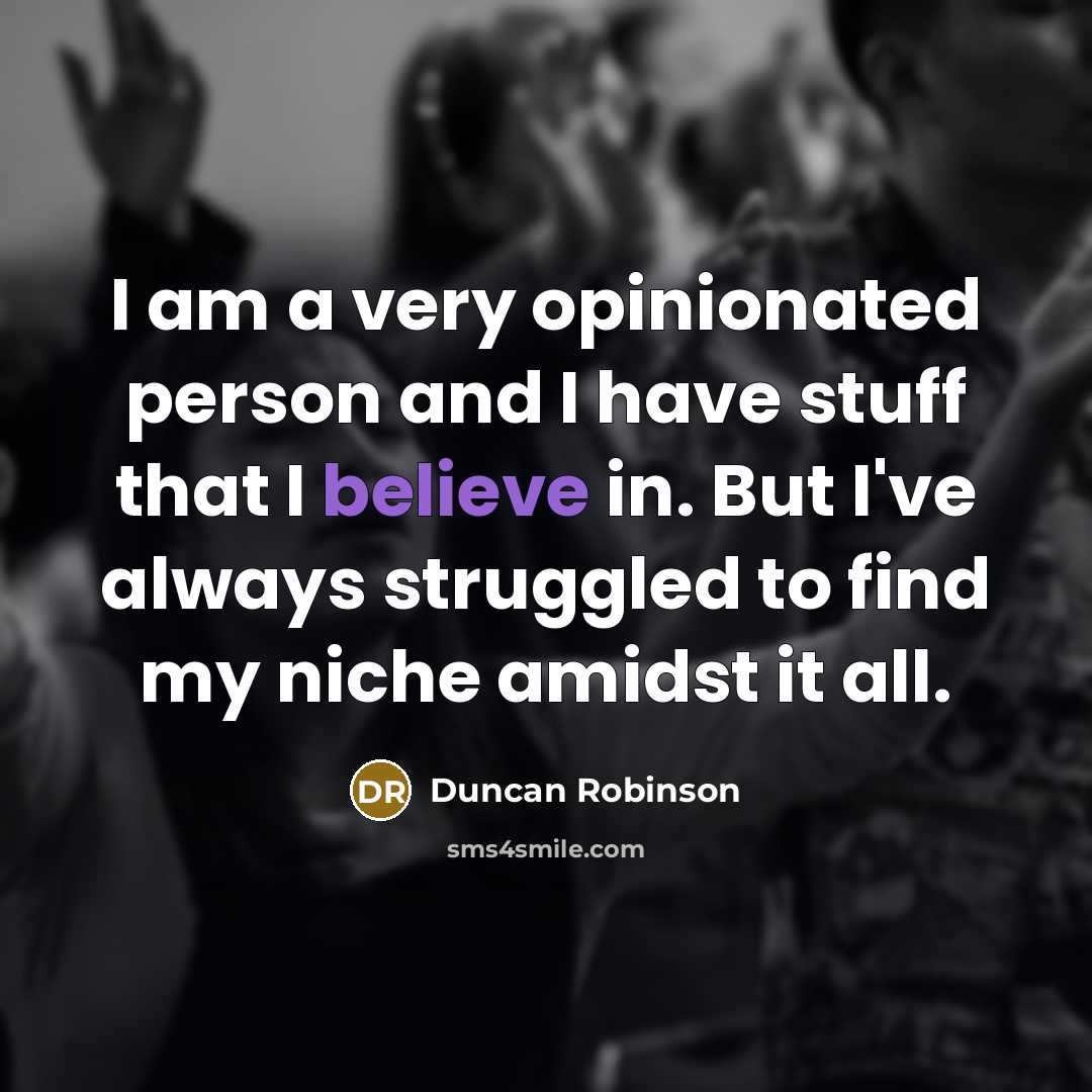 “I am a very opinionated person and I have stuff…” quote by Duncan Robinson