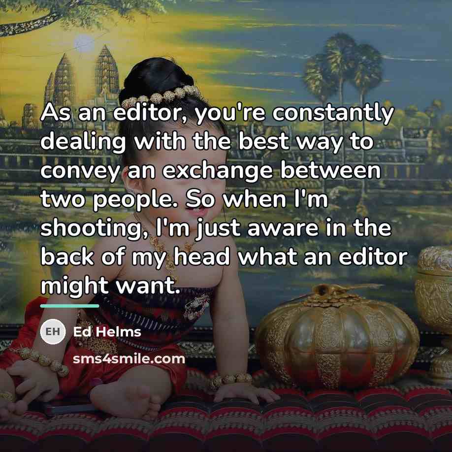 “As an editor, you're constantly dealing with the best way…” quote by Ed Helms