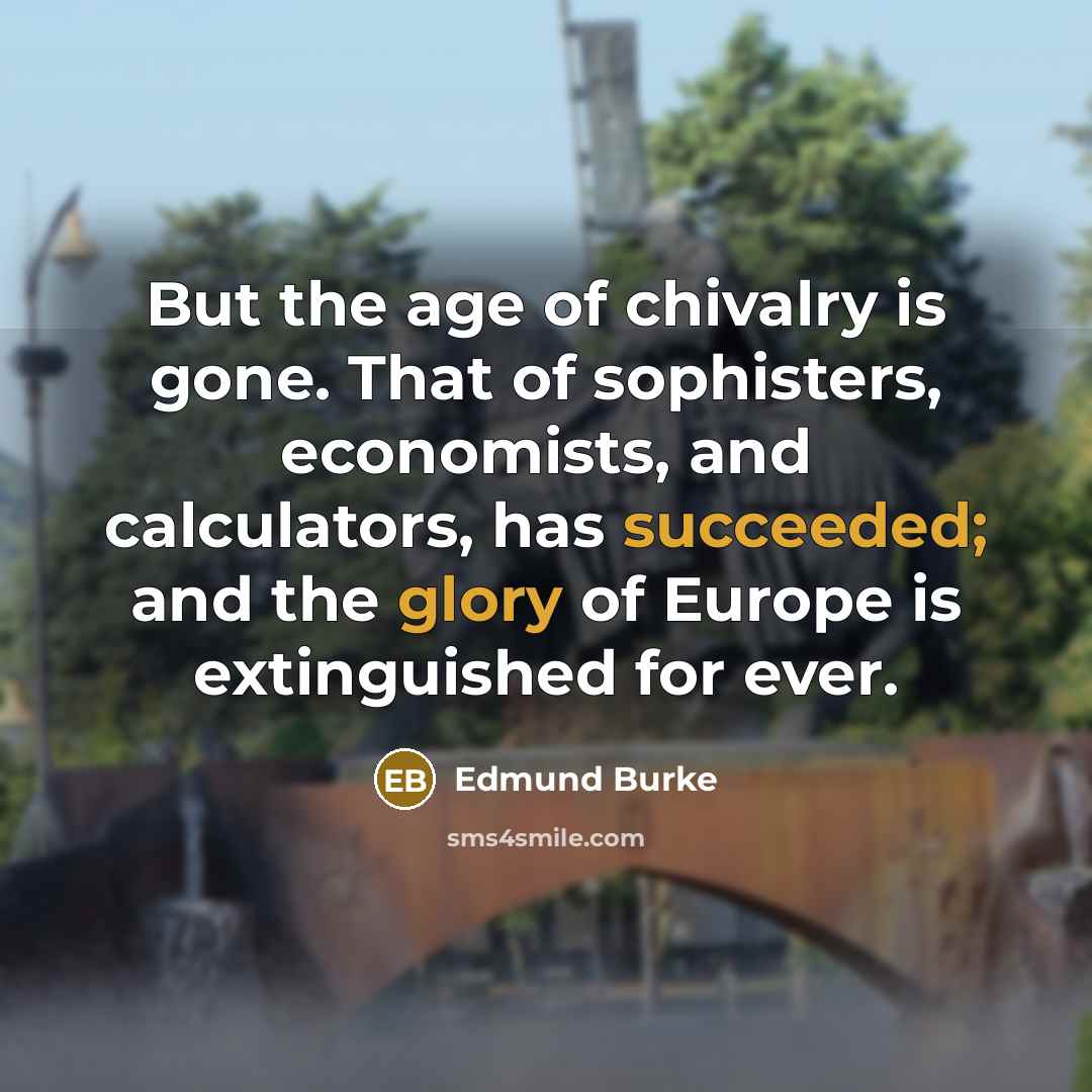 “But the age of chivalry is gone. That of sophisters,…” quote by Edmund Burke