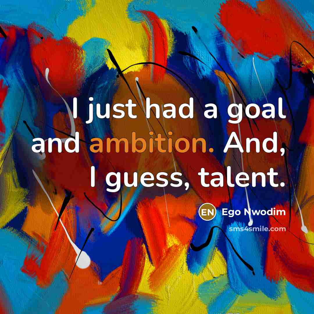 “I just had a goal and ambition. And, I guess,…” quote by Ego Nwodim