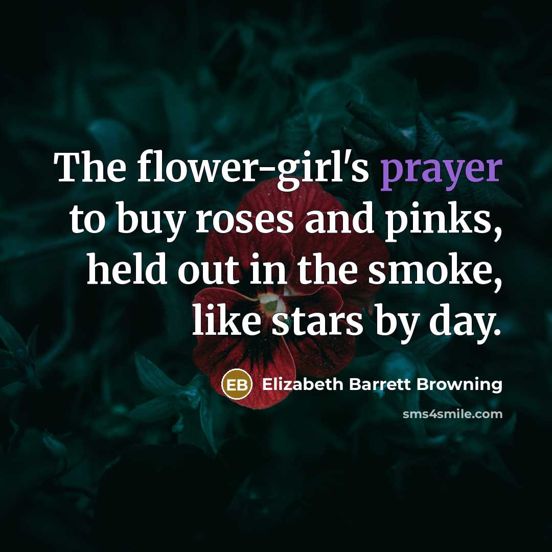“The flower-girl's prayer to buy roses and pinks, held out…” quote by Elizabeth Barrett Browning