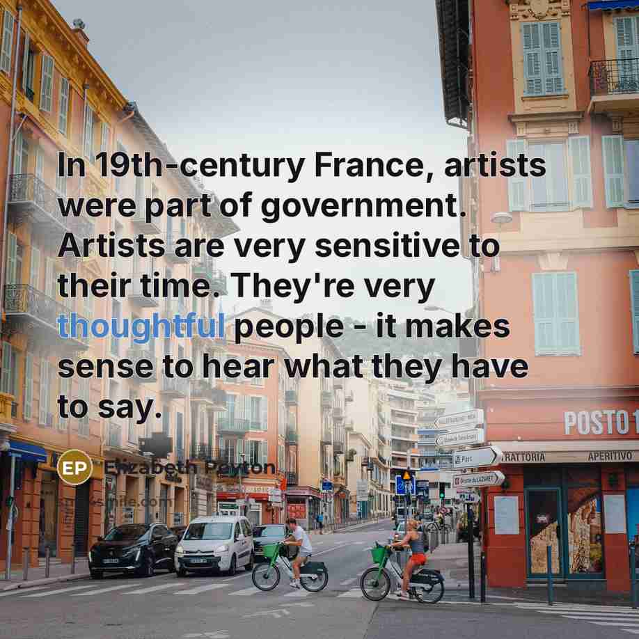 “In 19th-century France, artists were part of government. Artists are…” quote by Elizabeth Peyton