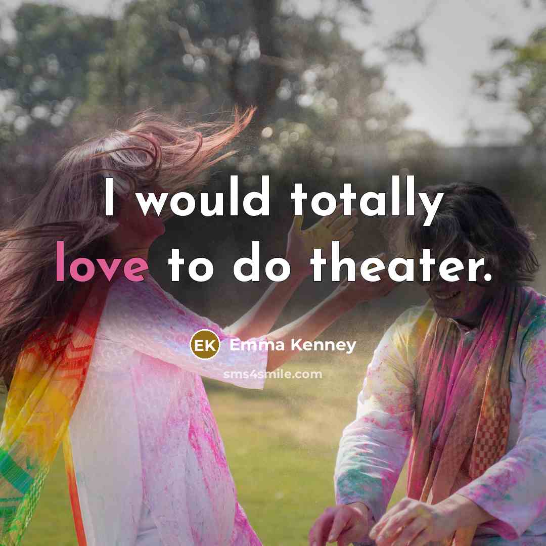 “I would totally love to do theater.” quote by Emma Kenney