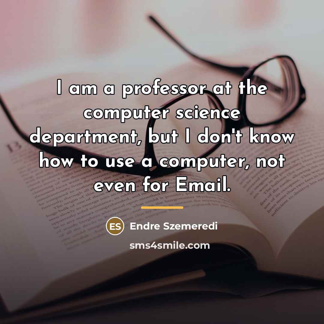 “I am a professor at the computer science department, but…” quote by Endre Szemeredi