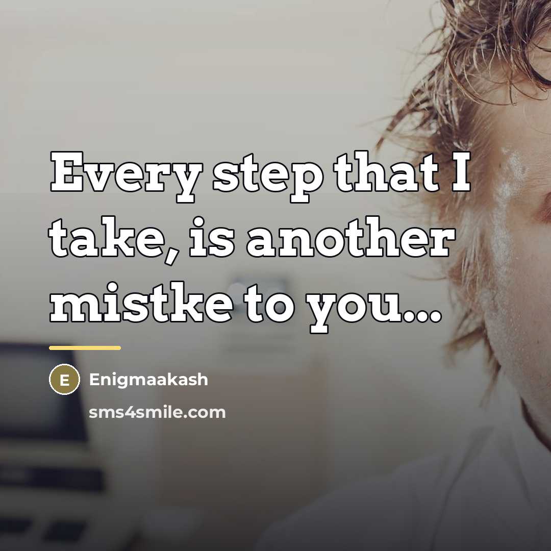 “Every step that I take, is another mistke to you...…” quote by Enigmaakash