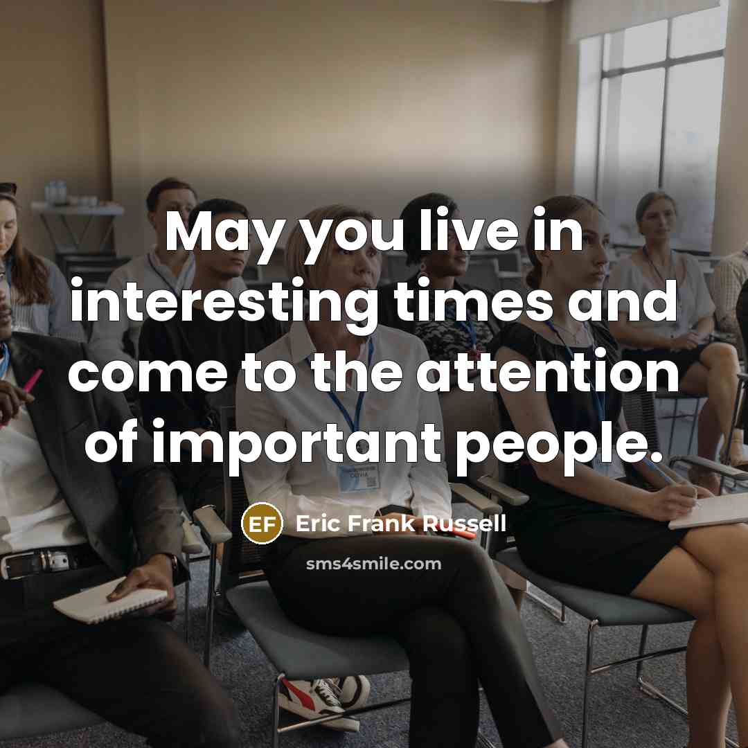 “May you live in interesting times and come to the…” quote by Eric Frank Russell