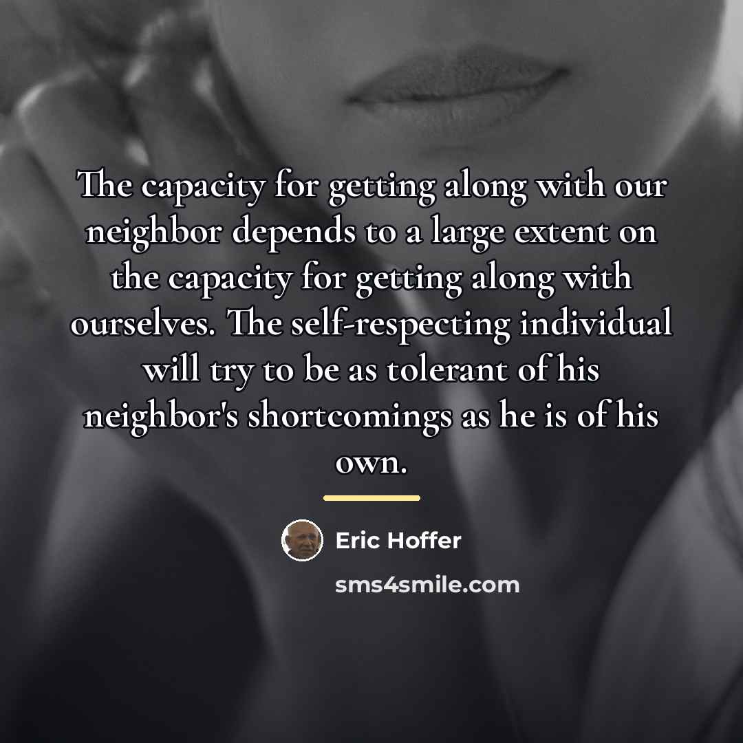 “The capacity for getting along with our neighbor depends to…” quote by Eric Hoffer