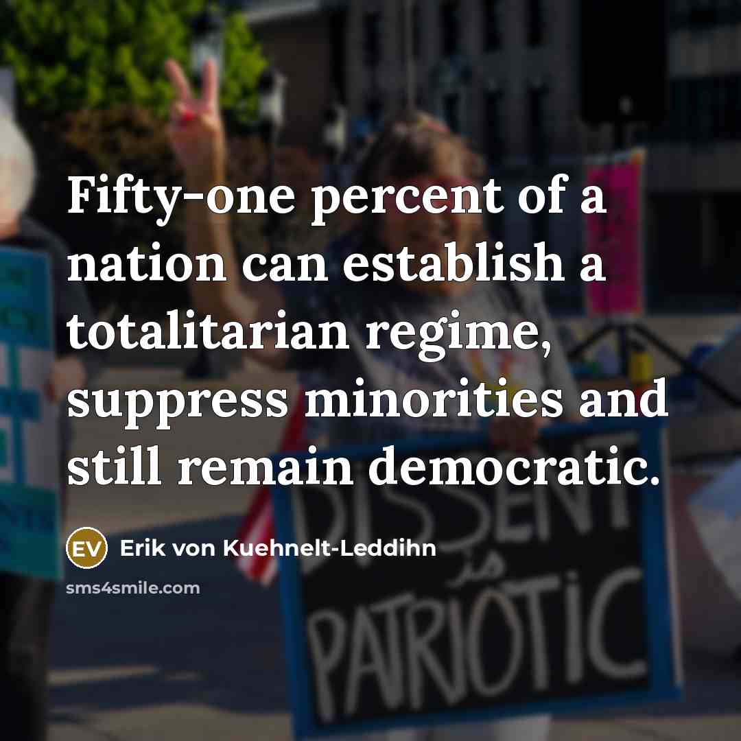 “Fifty-one percent of a nation can establish a totalitarian regime,…” quote by Erik von Kuehnelt-Leddihn