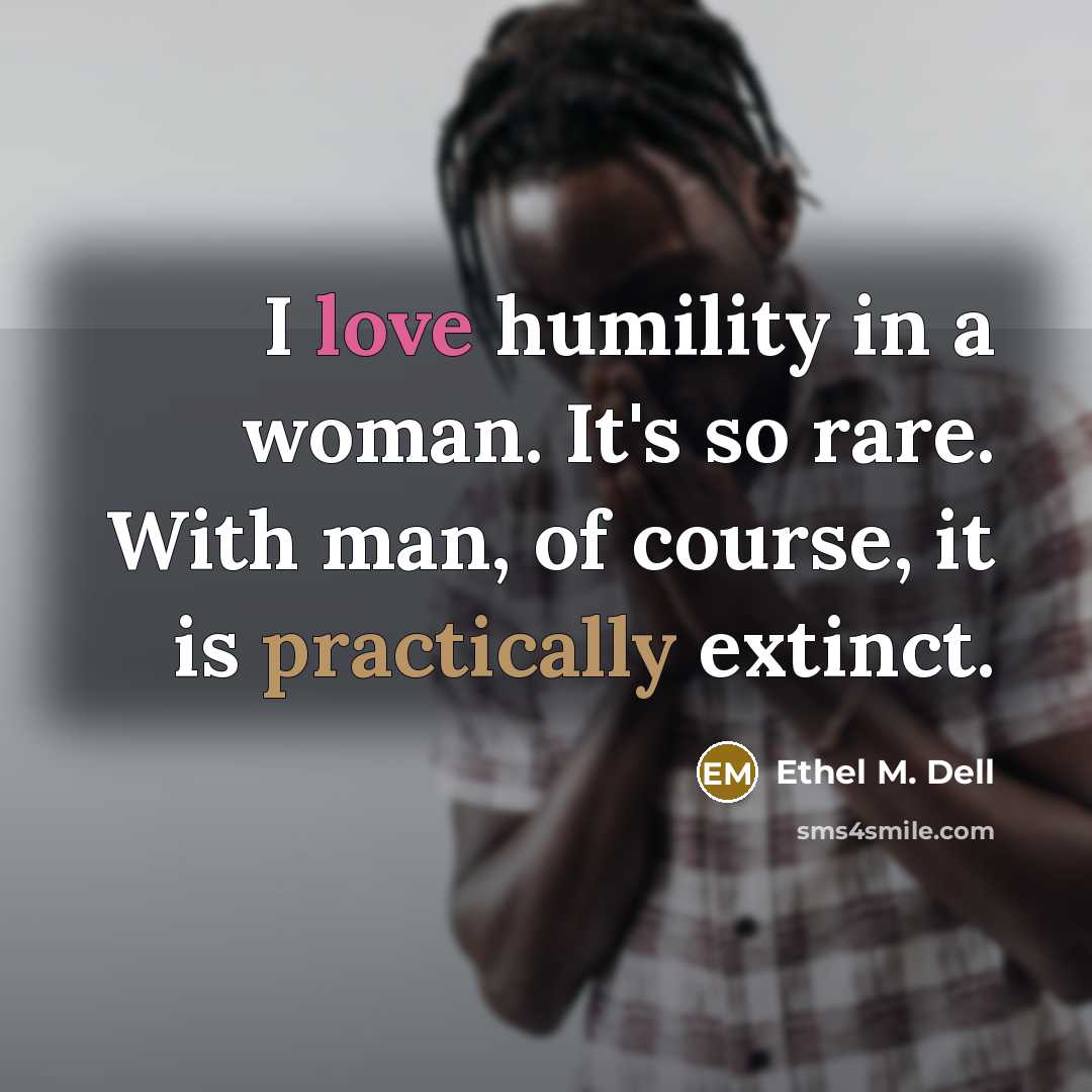 “I love humility in a woman. It's so rare. With…” quote by Ethel M. Dell