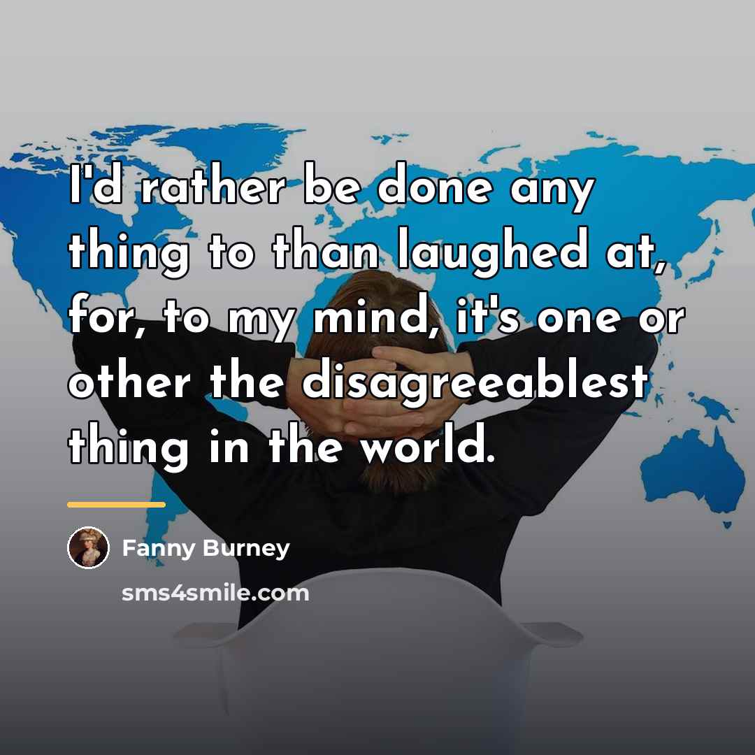 “I'd rather be done any thing to than laughed at,…” quote by Fanny Burney
