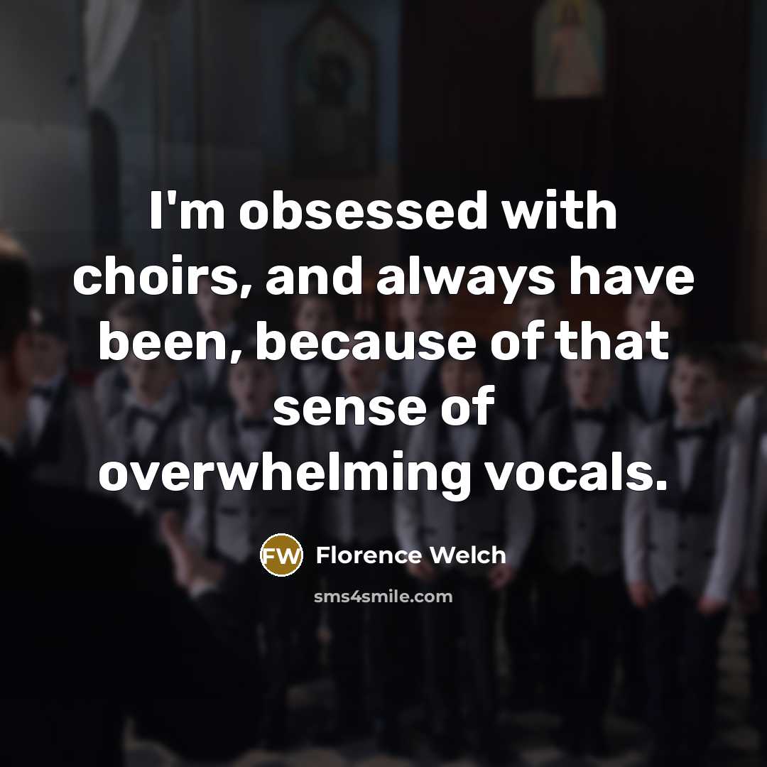 “I'm obsessed with choirs, and always have been, because of…” quote by Florence Welch